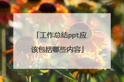 工作总结ppt应该包括哪些内容