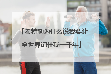 希特勒为什么说我要让全世界记住我一千年