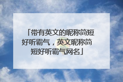 带有英文的昵称简短好听霸气，英文昵称简短好听霸气网名