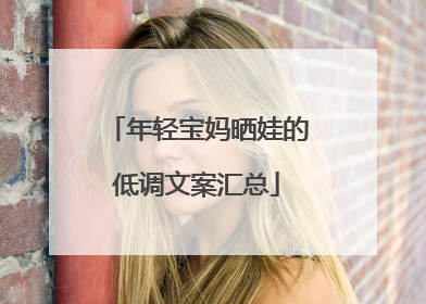 年轻宝妈晒娃的低调文案汇总