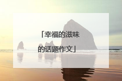 幸福的滋味的话题作文
