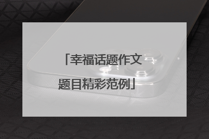 幸福话题作文题目精彩范例