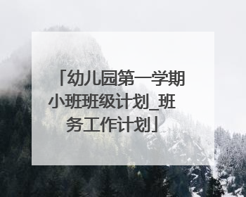 幼儿园第一学期小班班级计划_班务工作计划