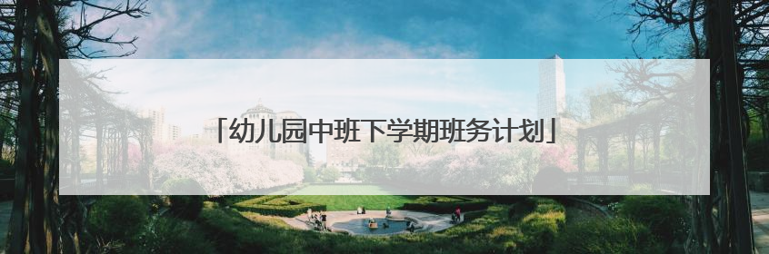 幼儿园中班下学期班务计划
