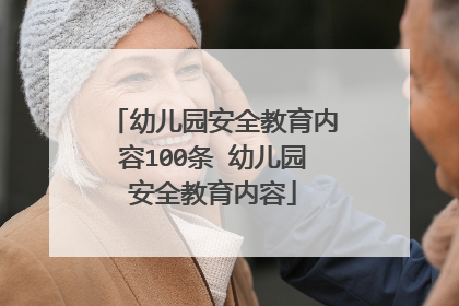 幼儿园安全教育内容100条 幼儿园安全教育内容