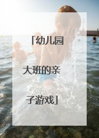 幼儿园大班的亲子游戏