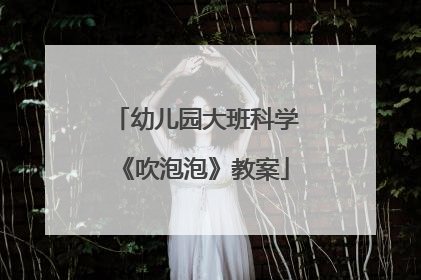 幼儿园大班科学《吹泡泡》教案