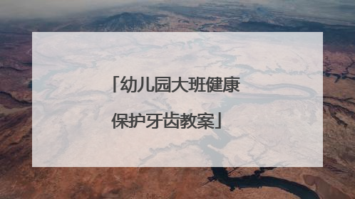 幼儿园大班健康保护牙齿教案