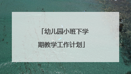幼儿园小班下学期教学工作计划