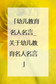 幼儿教育名人名言_关于幼儿教育名人名言