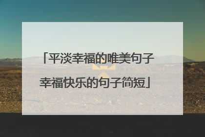 平淡幸福的唯美句子 幸福快乐的句子简短