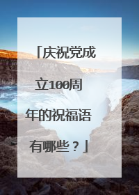 庆祝党成立100周年的祝福语有哪些？