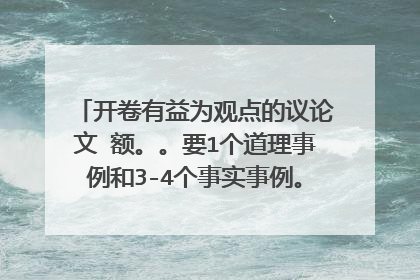 开卷有益为观点的议论文 额。。要1个道理事例和3-4个事实事例。。。急求!!!