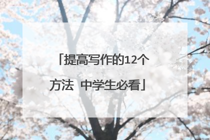 提高写作的12个方法 中学生必看