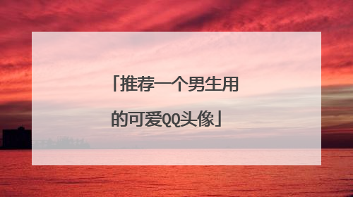 推荐一个男生用的可爱QQ头像