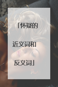 怀疑的近义词和反义词