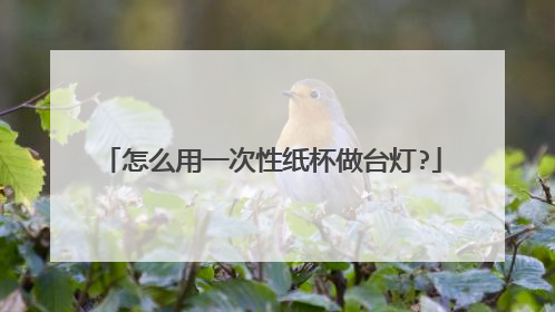 怎么用一次性纸杯做台灯?