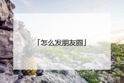 怎么发朋友圈