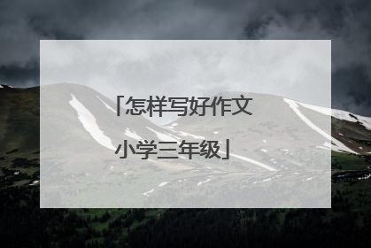 怎样写好作文小学三年级
