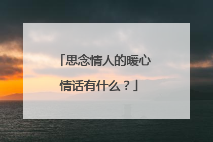 思念情人的暖心情话有什么?
