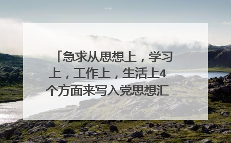 急求从思想上,学习上,工作上,生活上4个方面来写入党思想汇报,800字