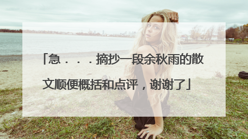 急．．．摘抄一段余秋雨的散文顺便概括和点评，谢谢了