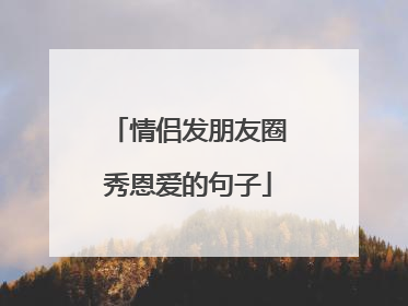 情侣发朋友圈秀恩爱的句子