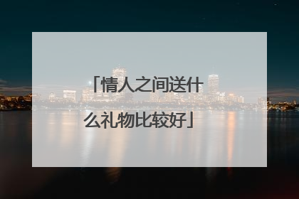 情人之间送什么礼物比较好