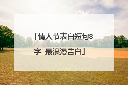 情人节表白短句8字 最浪漫告白
