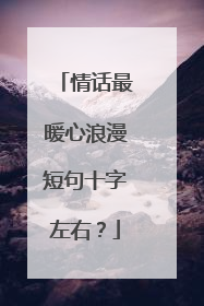 情话最暖心浪漫短句十字左右？