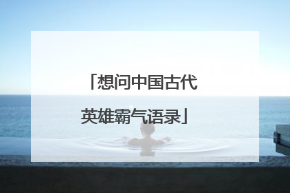 想问中国古代英雄霸气语录