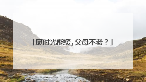 愿时光能缓,父母不老？