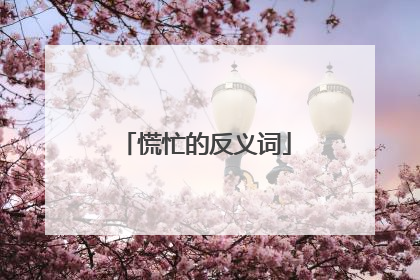 慌忙的反义词