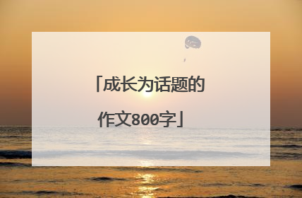 成长为话题的作文800字