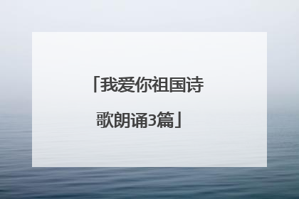 我爱你祖国诗歌朗诵3篇