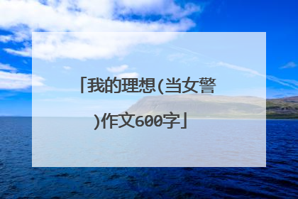 我的理想(当女警)作文600字