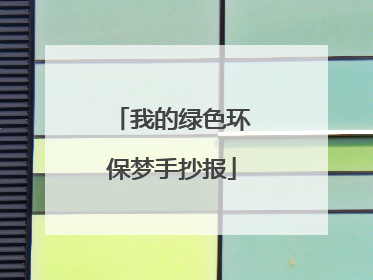 我的绿色环保梦手抄报