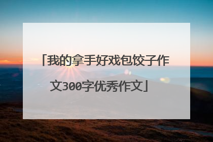 我的拿手好戏包饺子作文300字优秀作文