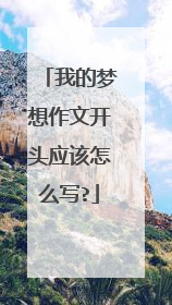 我的梦想作文开头应该怎么写?
