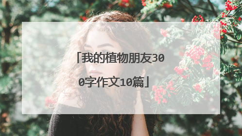 我的植物朋友300字作文10篇