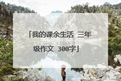 我的课余生活 三年级作文 300字