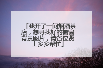 我开了一间烟酒茶店,想寻找好的橱窗背景图片,请各位贤士多多帮忙
