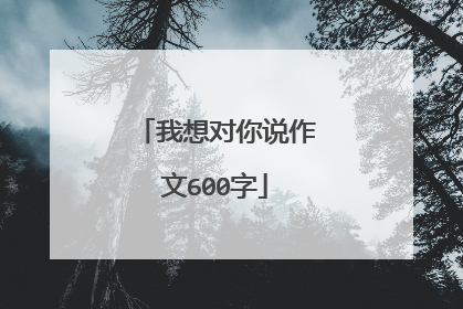 我想对你说作文600字