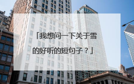 我想问一下关于雪的好听的短句子?