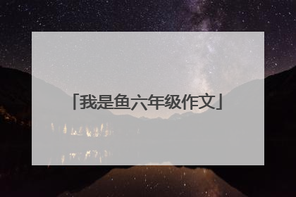 我是鱼六年级作文