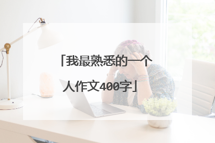 我最熟悉的一个人作文400字