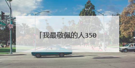 我最敬佩的人350字_四年级写人作文