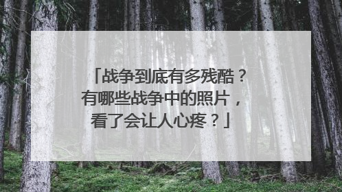 战争到底有多残酷？有哪些战争中的照片，看了会让人心疼？