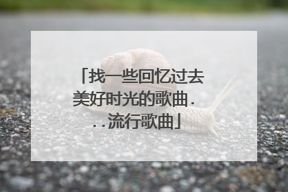 找一些回忆过去美好时光的歌曲...流行歌曲