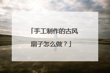 手工制作的古风扇子怎么做?